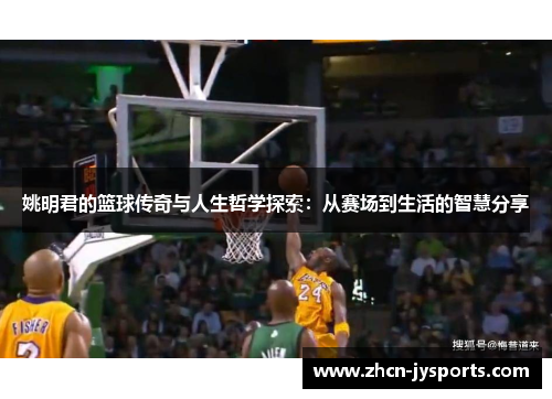 姚明君的篮球传奇与人生哲学探索：从赛场到生活的智慧分享